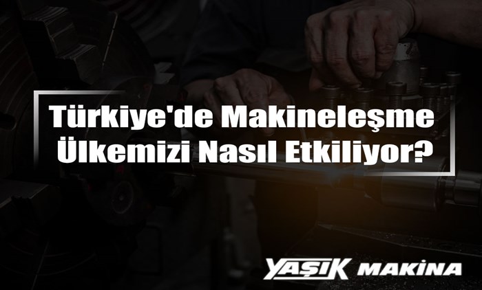 Makineleşmenin Ülkemize Yararları Nelerdir?