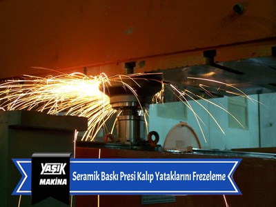 Seramik Baskı Presi Kalıp Yataklarını Frezeleme 