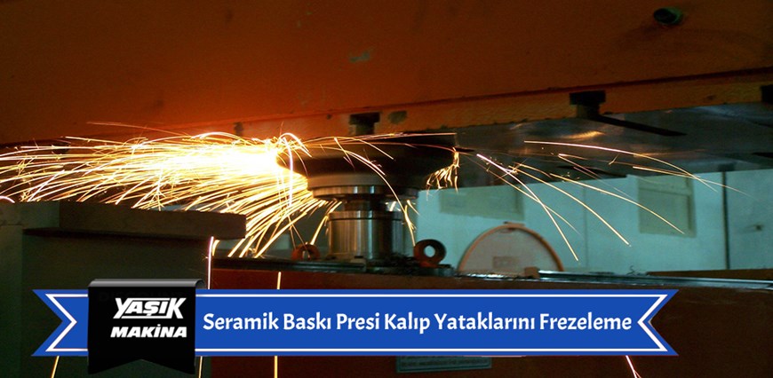 Seramik Baskı Presi Kalıp Yataklarını Frezeleme 